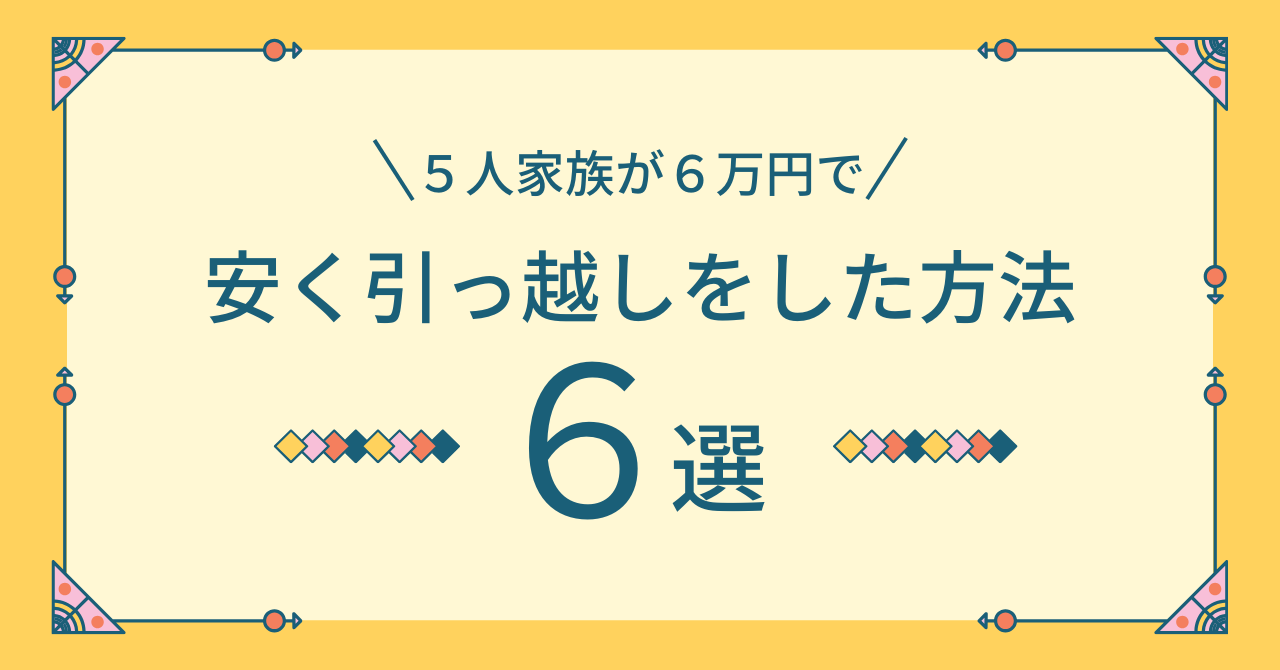 ５人家族が６万円で安く引っ越しをした方法　６選