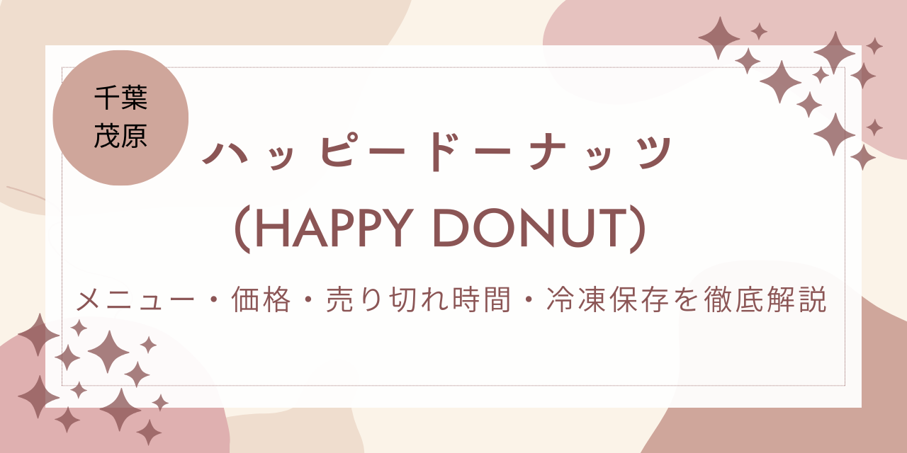 【ハッピードーナッツ茂原】メニュー・価格・売り切れ時間・冷凍保存を徹底解説