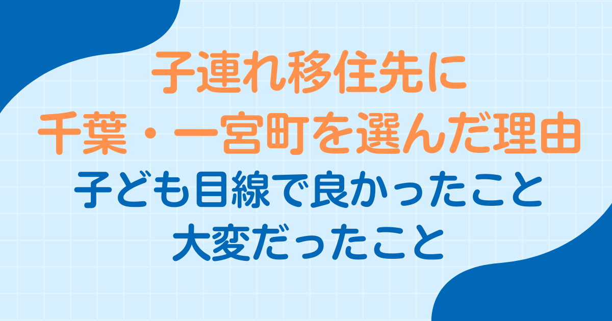 子連れ移住先に千葉・一宮町を選んだ理由～子ども目線で良かったこと・大変だったこと～