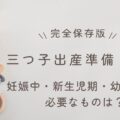 【完全保存版】三つ子出産準備リスト ー妊娠中・新生児期・幼児期別で必要なものは？ー