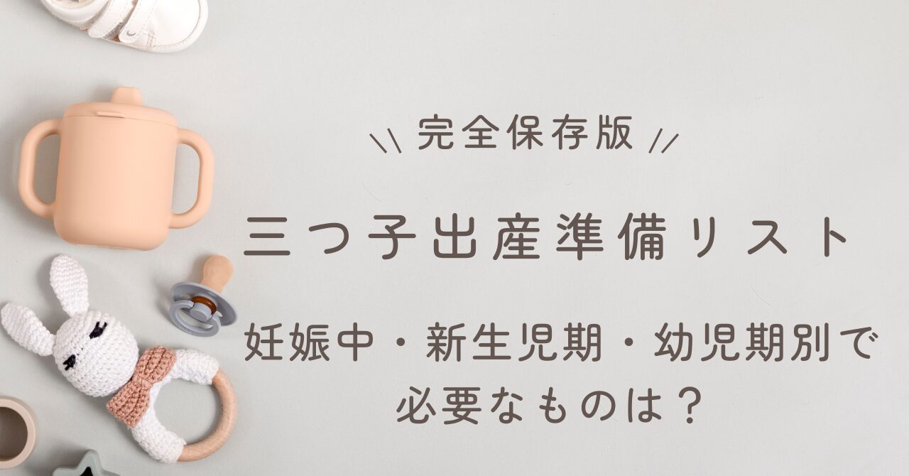 【完全保存版】三つ子出産準備リスト ー管理入院前に揃えたい妊娠中・新生児期・幼児期別で必要なものは?ー