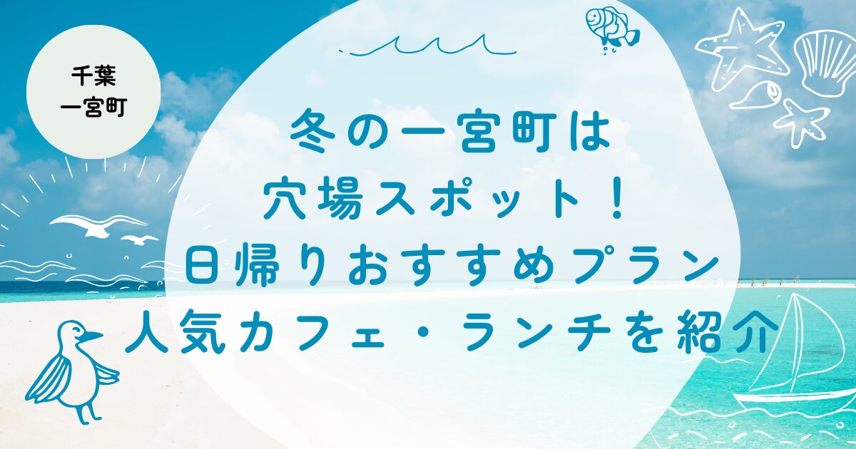 【千葉・一宮町】冬の一宮町は穴場スポット！日帰りおすすめプラン＆人気カフェ・ランチを紹介