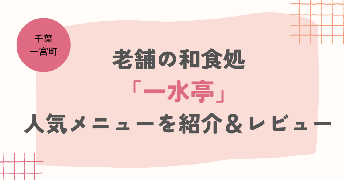 【千葉・一宮町】老舗の和食処「一水亭」人気メニューを紹介＆レビュー