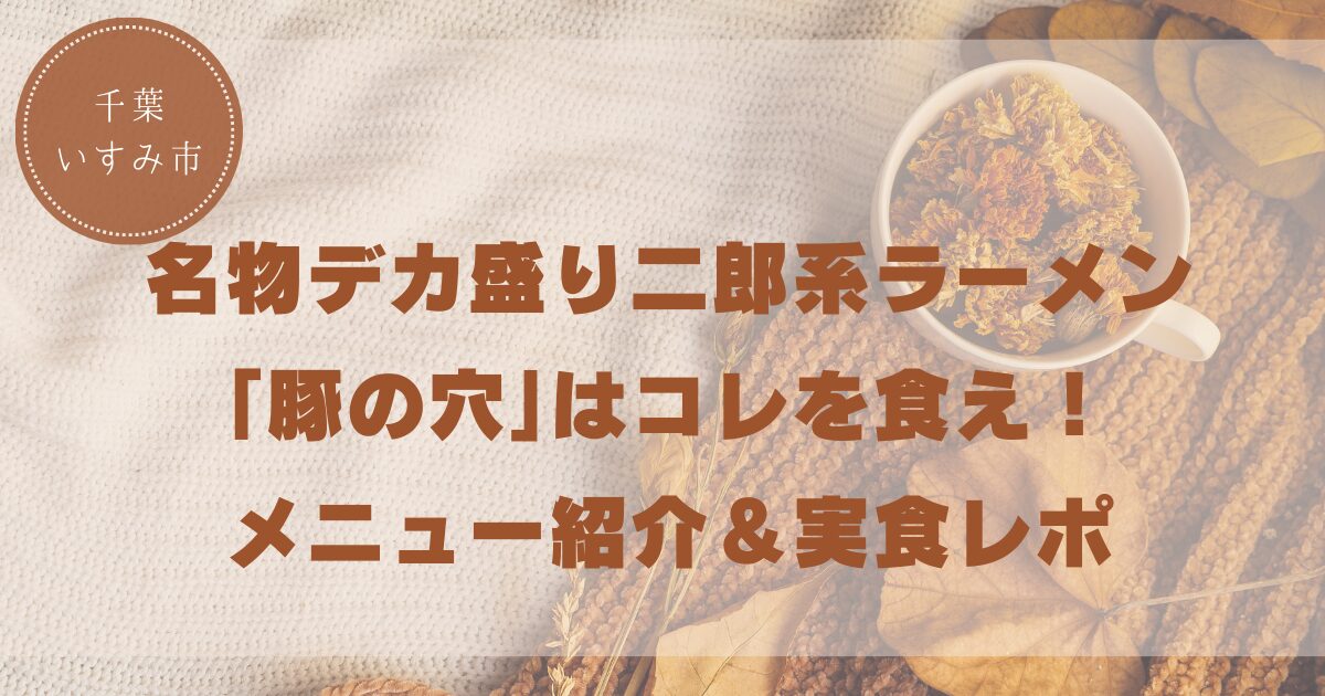 【千葉・いすみ市】名物デカ盛り二郎系ラーメン「豚の穴」はコレを食え!メニュー紹介&実食レポ