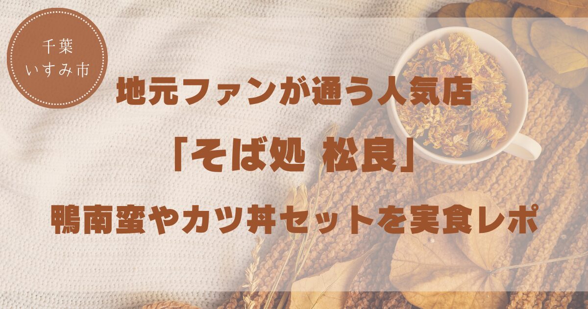 【千葉県いすみ市】地元ファンが通う人気店「そば処 松良」鴨南蛮やカツ丼セットを実食レポ